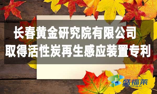 祝賀長(zhǎng)春黃金研究院有限公司取得活性炭再生感應(yīng)裝置專利，降低能耗